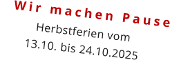 Wir machen Pause  Herbstferien vom  13.10. bis 24.10.2025