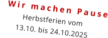 Wir machen Pause Herbstferien vom  13.10. bis 24.10.2025